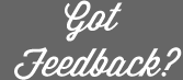 Got Feedback?